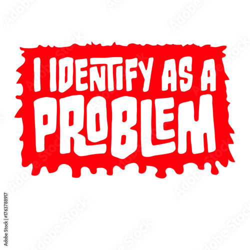 I Identify as a Problem Statement Sassy Rebellious Humor Quote