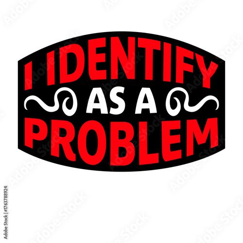 I Identify as a Problem Statement Sassy Rebellious Humor Quote