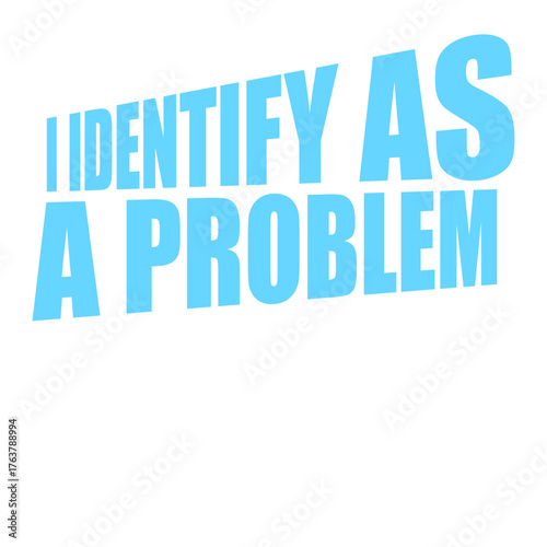 I Identify as a Problem Statement Sassy Rebellious Humor Quote