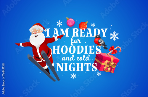 Christmas quote i am ready for hoodies and cold nights. Cartoon Santa Claus character sliding on ski on winter holiday greeting card. Bullfinch, candy cane, xmas balls and snowflakes on banner