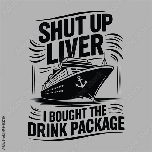 Funny cruise saying shut up liver i bought the drink package ship design vector