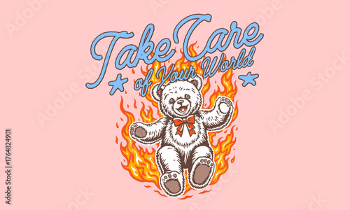 Retro artwork of a flaming teddy bear with a positive quote. Vintage illustration with Take Care of Your World text for t shirt print