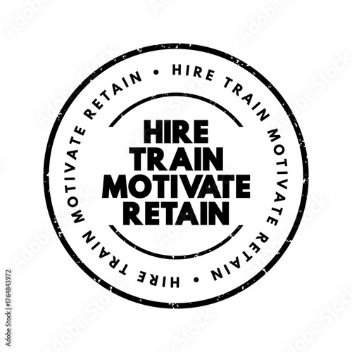 Hire, Train, Motivate, Retain - refers to a comprehensive strategy in human resources management that encompasses the full lifecycle of employee management, text concept stamp