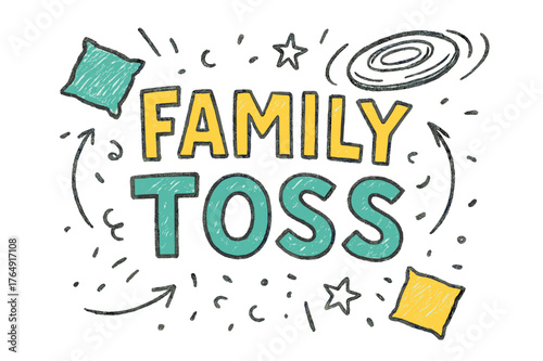 Playful Family Toss. Family Toss ? Doodle / Sketch; lettering: playful hand-drawn with rough sketch outlines; layout: casual with arrows and stars; effects: