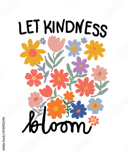 Let Kindness Bloom Floral Design,  Inspirational Flower Illustration, Positive Quote with Garden Art .
