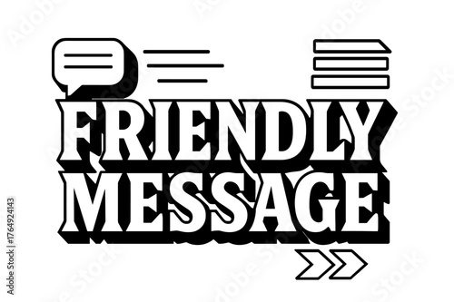 Bold Geometric Message. Friendly Message ? bold block geometric lettering; thick bold letters with geometric serifs, heavy outer outline, strong cast shadow;