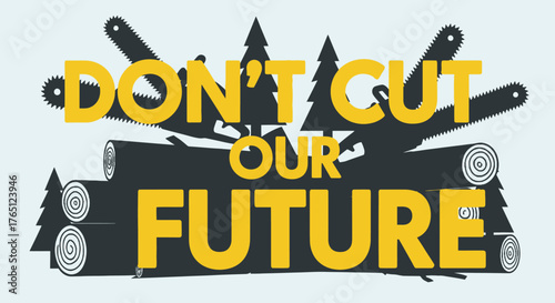 Dont Cut Our Future A Powerful Message Against Deforestation.