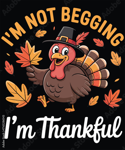 I'm Not Begging I'm Thankful A Thanksgiving illustration T-shirt Design