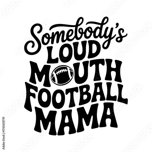 Somebody's Loud Mouth Football Mama. Vector Design Isolated on White Background