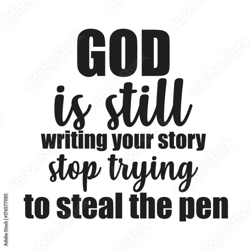 god is still writing your story stop trying to steal the pen 