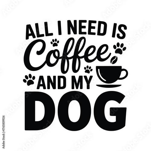 All i need is coffee and my dog funny pet lover quote with paw prints and coffee cup