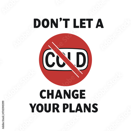 Don't let a cold change your plans - Concept of Medical typographic art design on the topic of colds and health  