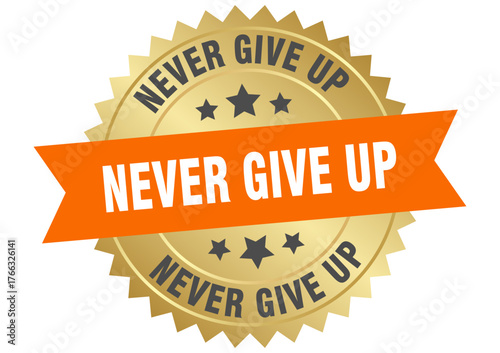 never give up. never give up round orange and gold label isolated on transparent background