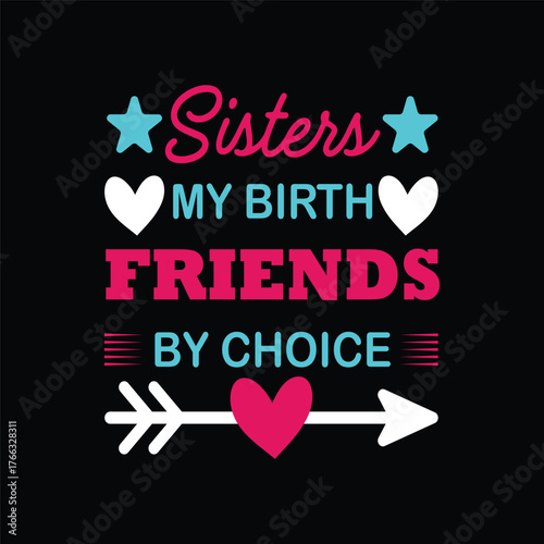 Typography quote Sisters my birth friends by choice with hearts and arrow