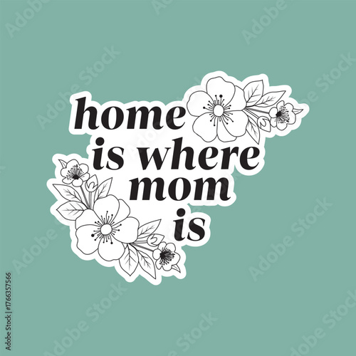 Home Is Where Mom Is,  Floral Sticker Design