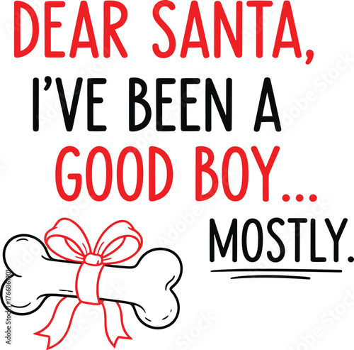 Funny dog Christmas quote "Dear Santa, I've been a good boy mostly" vector illustration. , Christmas humor graphic for dog lovers, t-shirt design with bone and ribbon.
