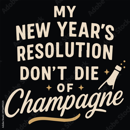 My New Year’s Resolution Don’t Die of Champagne