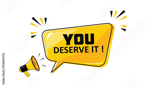 Bright yellow speech bubble with “You Deserve It” motivational message and megaphone on white background, flat vector design
