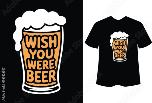 Beer glass with text wish you were beer on black background and t-shirt
