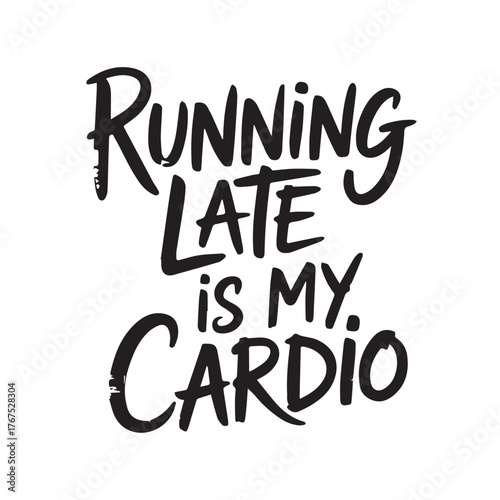 Hand lettered quote about being late is my cardio playful design