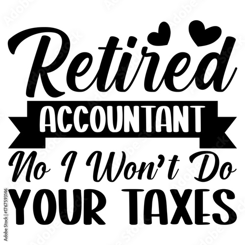 Retired accountant no i won't do your taxes