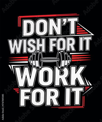 Don't Wish For It, Work For It - Ultimate Gym And Fitness Motivation.