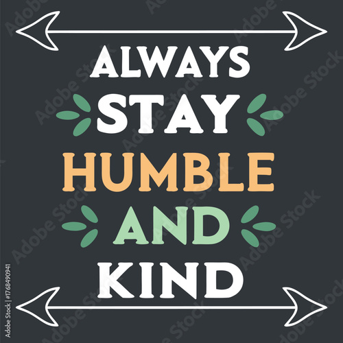 Always stay humble and kind inspirational quote typography design