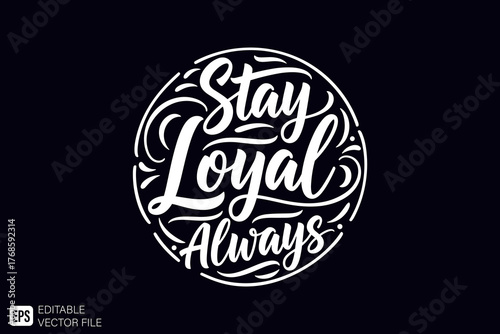 Stay Loyal Always inspirational quote in a circular hand-drawn d