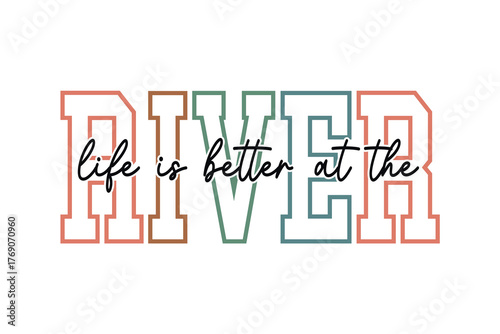 Life is better at the river text graphic with colorful block letters and script font T Shirt Design