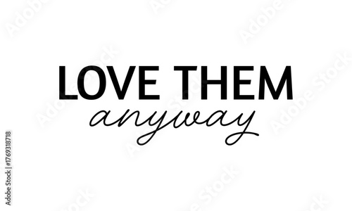 Love Them Anyway. Biblical Phrase, Christian typography for banner, poster, photo overlay, apparel design