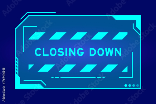 Blue color of futuristic hud banner that have word closing down on user interface screen on black background