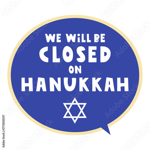 Hand drawn vector illustration of a blue speech bubble with Star of David and phrase - We will be closed on Hanukkah. Flat simple design for holiday notice.