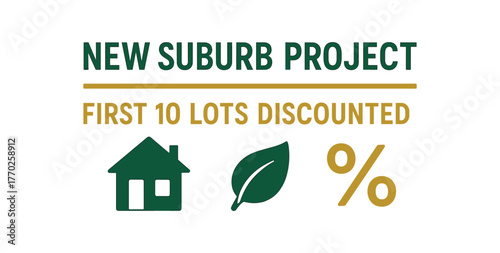 Flat vector banner design text NEW SUBURB PROJECT FIRST 10 LOTS DISCOUNTED supporting icons of house leaf and percent green and gold palette isolated on white marketing approved bright