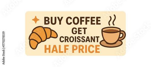 Flat vector banner design text BUY COFFEE GET CROISSANT HALF PRICE supporting icons of croissant cup and sparkle cream and caramel tones isolated on white marketing approved bright palette