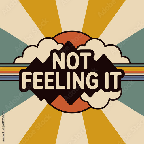 Retro style graphic with "not feeling it" message vibrant sunburst clouds mountains and rainbow stripes evoking nostalgia and mood vector