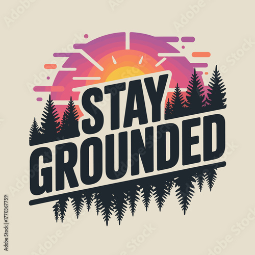 Inspiring stay grounded message surrounded by majestic pine forest and radiant sunset emblem design vector
