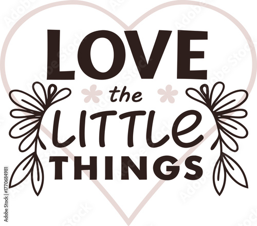 Love the Little Things: Inspirational Quote with Heart and Floral Design