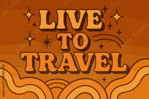 Retro Travel Adventure. Live to Travel. 70s retro poster aesthetic with warm gradient fills, thick rounded