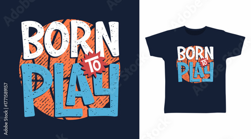Born to play typography with basketball, hand drawn vector ready for print on t-shirt and other uses.