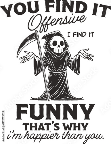 Funny sarcastic dark humor design. "You find it offensive, I find it funny" quote. Retro Grim Reaper shrugging. Vintage sketch illustration for anti-PC jokes.