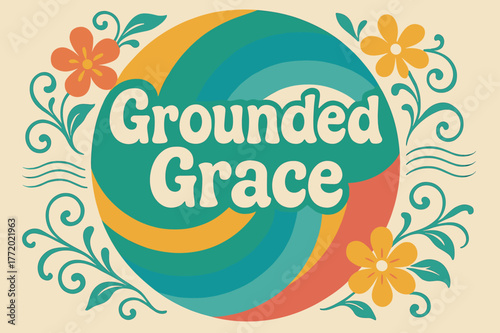 70s Groovy Poster. . Grounded Grace ? 70s Poster (variant): groovy rounded fonts, centered circular flow; floral swirls and meditative rhythm lines; soft