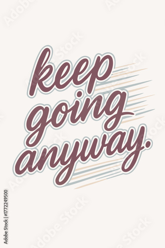 Inspiring typographic art saying Keep Going Anyway for motivation and perseverance projects