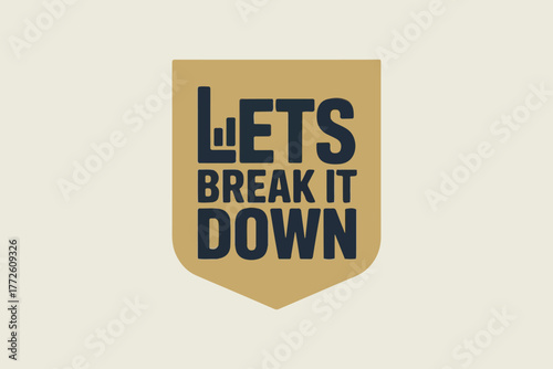Lets break it down shield emblem logo featuring bold typography for motivational or explanatory content