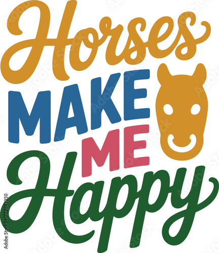 Colorful hand lettered text Horses Make Me Happy perfect for equestrian sports merchandise