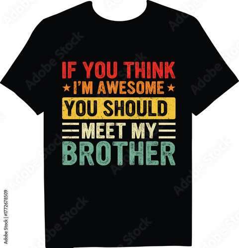 A black tshirt with the funny quote if you think im awesome you should meet my brother printed on it, perfect for gifting to a sibling