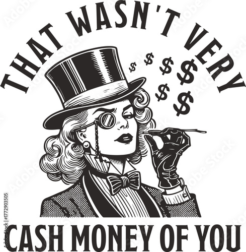 Funny sarcastic "That wasn't very cash money of you" meme quote. Vintage illustration of a rich, aristocratic woman with a top hat and monocle. Retro sketch graphic.