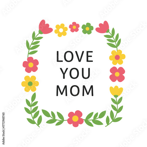 Love you mom floral illustration, mother's day greeting card, cute flowers wreath design Vector, illustration