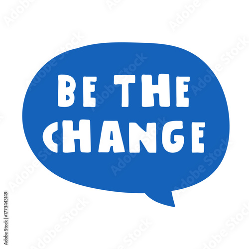 Be the Change phrase. Flat vector illustration of a simple blue speech bubble with inspirational quote. Minimal design for social activism and volunteering.