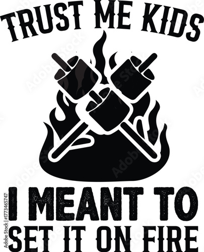 A humorous silhouette of marshmallows being roasted over a fire, with the text 'Trust Me Kids I Meant To Set It On Fire'.