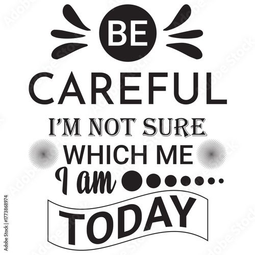 Be Careful Quote Typography Design, Mood Change Funny Quote Design, Personality Quote T-Shirt Design, I’m Not Sure Which Me I Am Today Saying, Funny Relatable Quote Typography . Best T shirt design.
